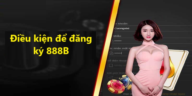 Điều kiện cần đáp ứng khi tạo account tại nền tảng cá cược 888B