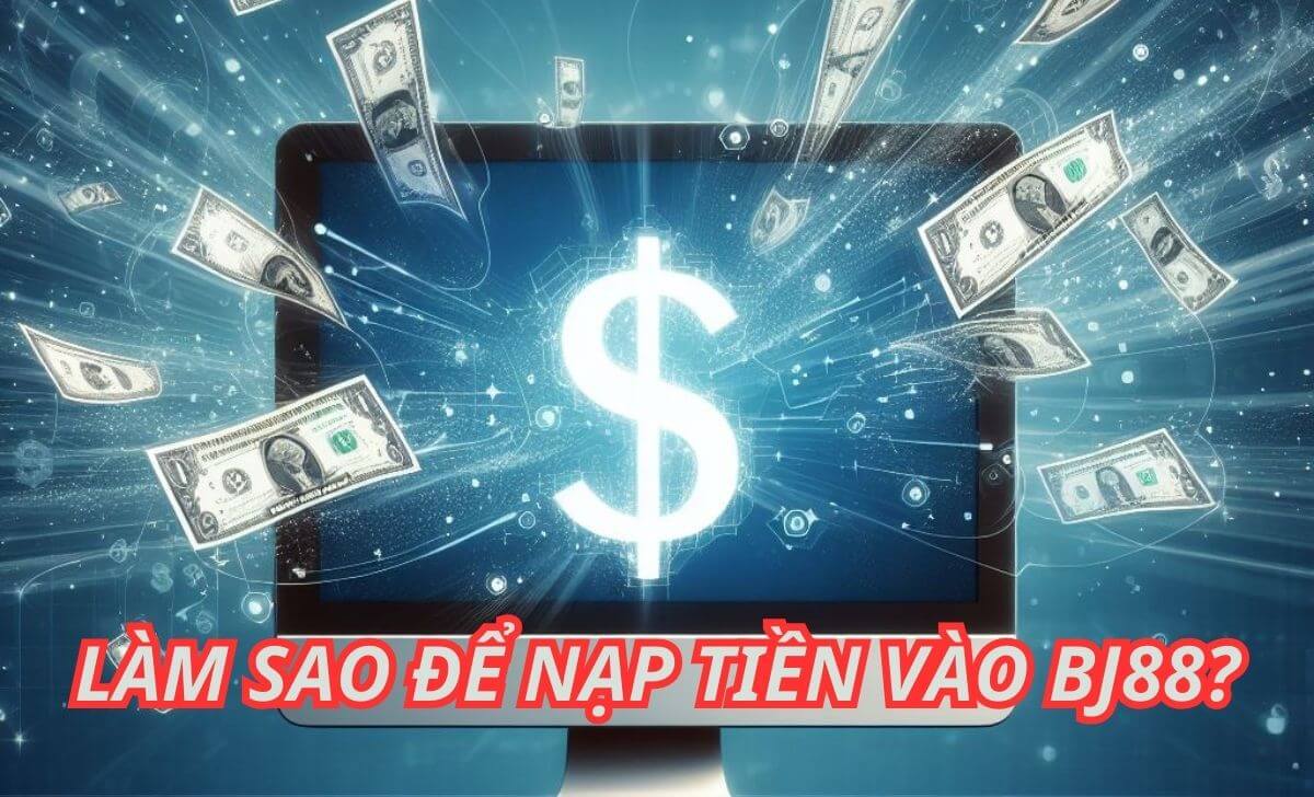Làm sao để nạp tiền vào BJ88