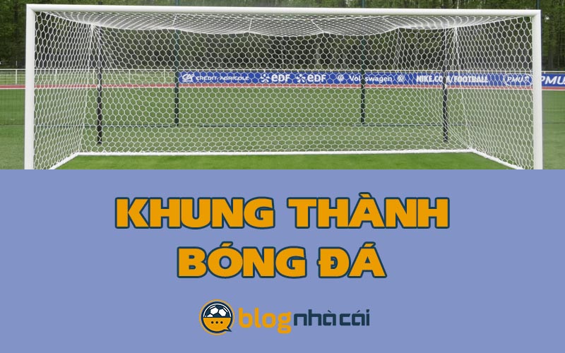 Khung thành bóng đá là gì? Kích thước chuẩn là mấy?