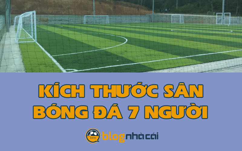 Kích thước sân bóng đá 7 người theo đúng quy định FIFA