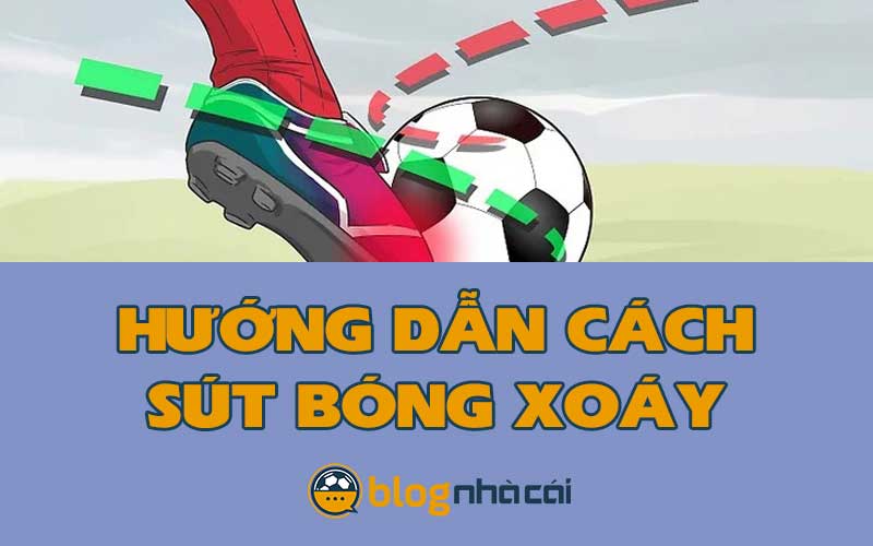 Hướng dẫn cách sút bóng xoáy hiểm hóc khiến đối thủ trở tay không kịp