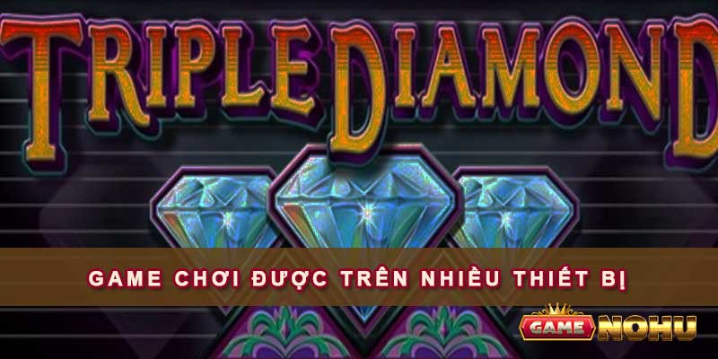 Chơi được trên nhiều thiết bị