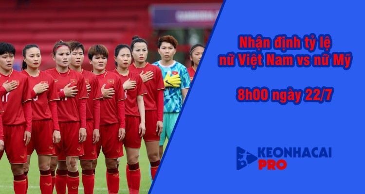 Tỷ lệ kèo nhà cái nữ Việt Nam vs nữ Mỹ, 8h00 ngày 22/7 - Ảnh 2