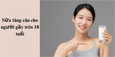 Loại sữa tăng cân  tốt nhất cho người gầy trên 18 tuổi