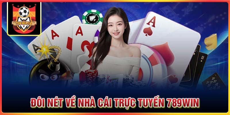 789Win - Nhà Cái Casino Uy Tín, Minh Bạch Nhất Thị Trường 2 Đôi nét về nhà cái trực tuyến 789Win